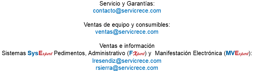 Servicio y Garantías: contacto@servicrece.com Ventas de equipo y consumibles: ventas@servicrece.com Ventas e información Sistemas SysExpert Pedimentos, Administrativo (FXpert) y Manifestación Electrónica (MVExpert): lresendiz@servicrece.com rsierra@servicrece.com