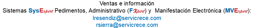 Ventas e información Sistemas SysExpert Pedimentos, Administrativo (FXpert) y Manifestación Electrónica (MVExpert): lresendiz@servicrece.com rsierra@servicrece.com